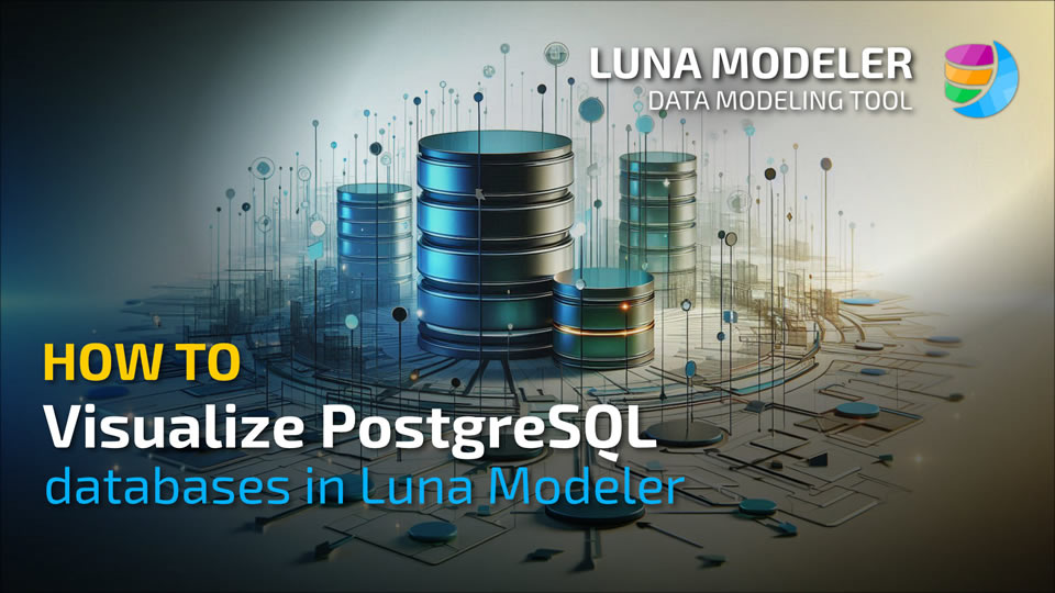 How to visualize existing PostgreSQL database structures using Luna Modeler | Video | Database design tool.